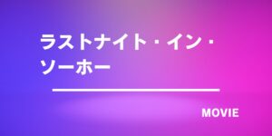 1960年代ロンドンの光と闇『ラストナイト・イン・ソーホー 』